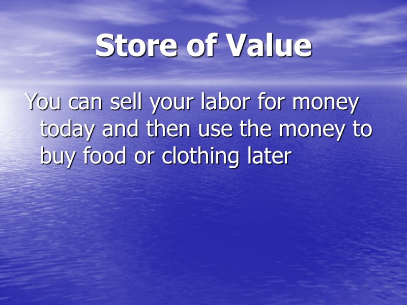 Store of Value  You can sell your labor for money today and then